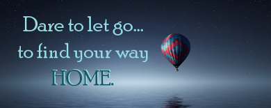 Dare to let go to find your way home. 