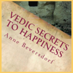 Vedic Secrets To Happiness - Anne Beversdorf