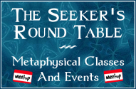 The Seeker's Round Table MeetUp Group - Monthly Metaphysical Classes for psychics and wanna-bees