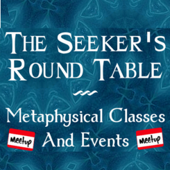 The Seekers Round Table MeetUp Group - Monthly Metaphysical Classes